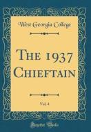The 1937 Chieftain, Vol. 4 (Classic Reprint) di West Georgia College edito da Forgotten Books