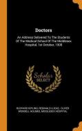 Doctors: An Address Delivered to the Students of the Medical School of the Middlesex Hospital, 1st October, 1908 di Rudyard Kipling, Reginald Lucas edito da FRANKLIN CLASSICS TRADE PR