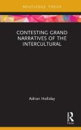 Contesting Grand Narratives Of The Intercultural di Adrian Holliday edito da Taylor & Francis Ltd