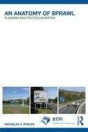 An Anatomy of Sprawl di Nicholas A. (University College London Phelps edito da Taylor & Francis Ltd