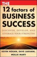 The 12 Factors Of Business Success di Kevin Hogan, Dave Lakhani, Mollie Marti edito da John Wiley And Sons Ltd