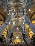 Architecture And Affect In The Middle Ages di Paul Binski edito da University Of California Press