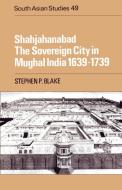 Shahjahanabad di Stephen P. Blake, Blake Stephen P. edito da Cambridge University Press