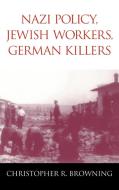 Nazi Policy, Jewish Workers, German Killers di Christopher R. Browning, Browning Christopher R. edito da Cambridge University Press