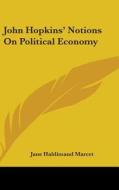 John Hopkins' Notions On Political Economy di Jane Haldimand Marcet edito da Kessinger Publishing