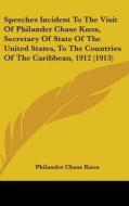 Speeches Incident to the Visit of Philander Chase Knox, Secretary of State of the United States, to the Countries of the Caribbean, 1912 (1913) di Philander Chase Knox edito da Kessinger Publishing