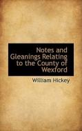 Notes And Gleanings Relating To The County Of Wexford di William Hickey edito da Bibliolife