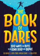 The Book of Dares: 100 Ways for Boys to Be Kind, Bold, and Brave di Ted Bunch, Anna Marie Johnson Teague edito da RANDOM HOUSE