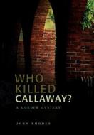 Who Killed Callaway? di John Rhodes edito da iUniverse