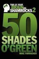 This Is Your Brain on Shamrocks 2: 50 Shades O' Green di Mike Faarragher, Mike Farragher edito da This Is Your Brain on Shamrocks 2: 50 Shades