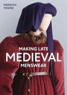Making Late Medieval Menswear di Meridith Towne edito da The Crowood Press Ltd