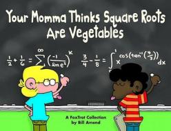 Your Momma Thinks Square Roots Are Vegetables di Bill Amend edito da Andrews McMeel Publishing