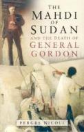 The Mahdi of Sudan and the Death of General Gordon di Fergus Nicoll edito da The History Press Ltd