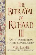 The Betrayal of Richard III di V. B. Lamb, Peter Hammond edito da The History Press Ltd