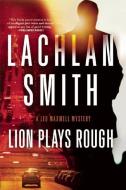Lion Plays Rough: A Leo Maxwell Mystery di Lachlan Smith edito da MYSTERIOUS PR