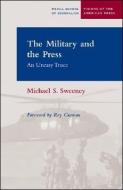 Sweeney, M:  The Military and the Press di Michael S. Sweeney edito da Northwestern University Press