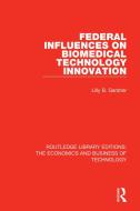 Federal Influences On Biomedical Technology Innovation di Lilly B. Gardner edito da Taylor & Francis Inc
