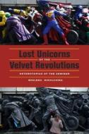 Lost Unicorns of the Velvet Revolutions di Miglena Nikolchina edito da Fordham University Press