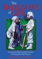 The Ballgame of Life: Lessons for Parents and Coaches of Young Baseball Players di David Allen Smith, Joseph Aversa edito da ACTA PUBN