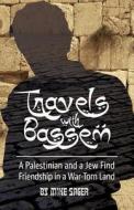 Travels with Bassem: A Palestinian and a Jew Find Friendship in a War-Torn Land di Mike Sager edito da Sager Group