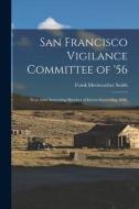 San Francisco Vigilance Committee Of '56 di Smith Frank Meriweather Smith edito da Legare Street Press
