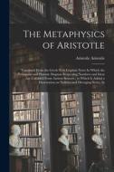 The Metaphysics of Aristotle: Translated From the Greek With Copious Notes In Which the Pythagoric and Platonic Dogmas Respecting Numbers and Ideas di Aristotle Aristotle edito da LEGARE STREET PR