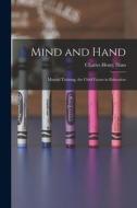 Mind and Hand: Manual Training, the Chief Factor in Education di Charles Henry Ham edito da LEGARE STREET PR