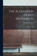 The Alexander-dewey Arithmetic: Elementary Book di Georgia Alexander edito da LEGARE STREET PR