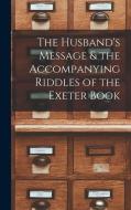 The Husband's Message & the Accompanying Riddles of the Exeter Book di Anonymous edito da LEGARE STREET PR
