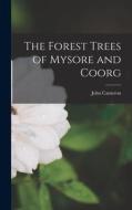 The Forest Trees of Mysore and Coorg di John Cameron edito da LEGARE STREET PR