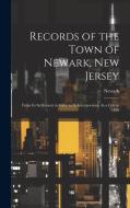 Records of the Town of Newark, New Jersey: From Its Settlement in 1666, to Its Incorporation As a City in 1836 di Newark edito da LEGARE STREET PR