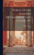 Publii Ovidii Nasonis Metamorphoseon Libri XV di Ovid, Daniel Crespin edito da LEGARE STREET PR