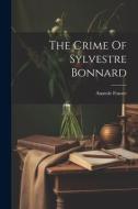 The Crime Of Sylvestre Bonnard di Anatole France edito da LEGARE STREET PR