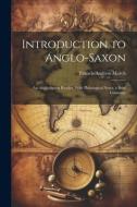 Introduction to Anglo-Saxon: An Anglo-Saxon Reader, With Philological Notes, a Brief Grammar di Francis Andrew March edito da LEGARE STREET PR