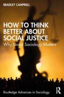 How To Think Better About Social Justice di Bradley Campbell edito da Taylor & Francis Ltd
