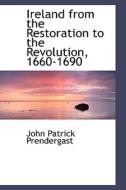Ireland From The Restoration To The Revolution, 1660-1690 di John Patrick Prendergast edito da Bibliolife