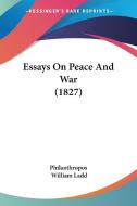 Essays On Peace And War (1827) di Philanthropos, William Ladd edito da Kessinger Publishing Co