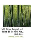 Field, Camp, Hospital And Prison In The Civil War, 1863-1865 di Humphreys Charles Alfred edito da Bibliolife