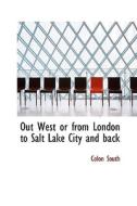 Out West Or From London To Salt Lake City And Back di Colon South edito da Bibliolife