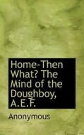 Home-Then What? The Mind of the Doughboy, A.E.F. di Anonymous edito da BiblioLife