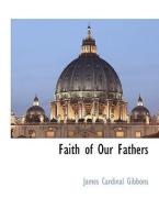 Faith of Our Fathers di James Cardinal Gibbons edito da BCR (BIBLIOGRAPHICAL CTR FOR R
