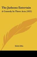 The Judsons Entertain: A Comedy in Three Acts (1922) di Edith Ellis edito da Kessinger Publishing