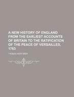 A New History of England from the Earliest Accounts of Britain to the Ratification of the Peace of Versailles, 1763 di Thomas Mortimer edito da Rarebooksclub.com