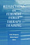Reflections On Feminist Family Therapy Training di Michele Bograd, Kaethe Weingarten edito da Taylor & Francis Ltd