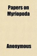 Papers On Myriopoda di Anonymous, Books Group edito da General Books