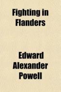 Fighting In Flanders di Edward Alexander Powell edito da General Books