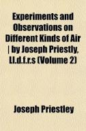 Experiments And Observations On Differen di Joseph Priestley edito da General Books