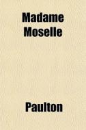 Madame Moselle di Paulton edito da General Books