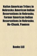 Native American tribes in Nebraska di Books Llc edito da Books LLC, Reference Series