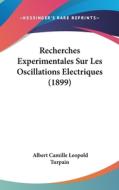 Recherches Experimentales Sur Les Oscillations Electriques (1899) di Albert Camille Leopold Turpain edito da Kessinger Publishing